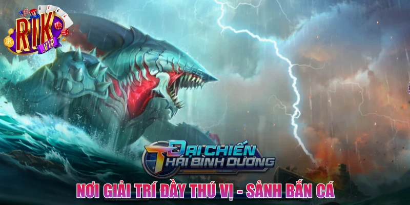 Nơi giải trí đầy thú vị - Sảnh Bắn Cá