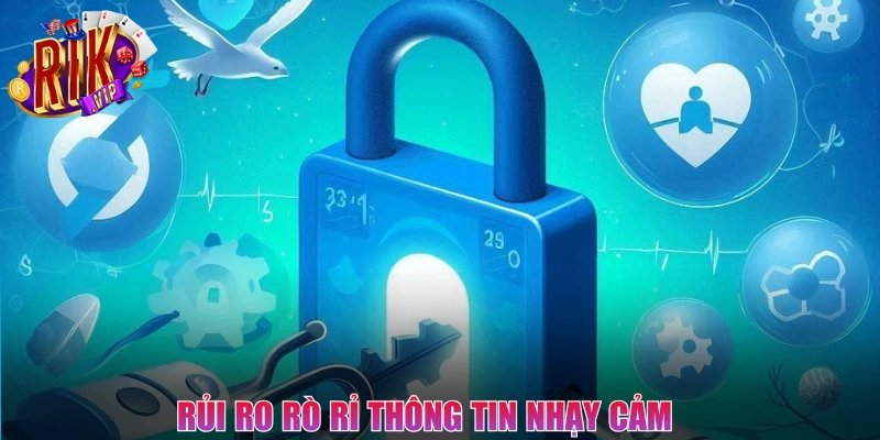 Rủi ro rò rỉ thông tin nhạy cảm gây thiệt hại nghiêm trọng