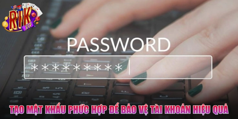 Tạo mật khẩu phức hợp để bảo vệ tài khoản hiệu quả tuyệt đối
