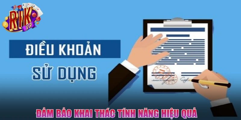 Tuân thủ điều khoản sử dụng đảm bảo khai thác tính năng hiệu quả