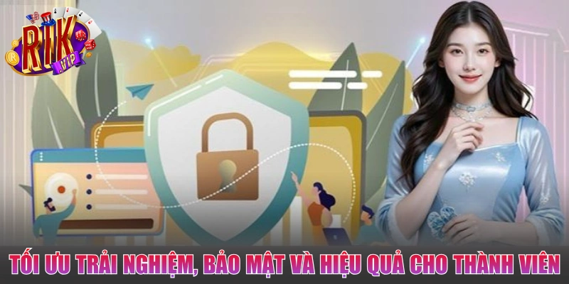 Tối ưu trải nghiệm, bảo mật và hiệu quả cho thành viên lâu dài