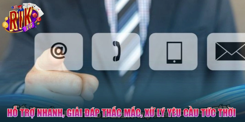 Hỗ trợ nhanh, giải đáp thắc mắc, xử lý yêu cầu tức thời khi liên hệ Rikvip