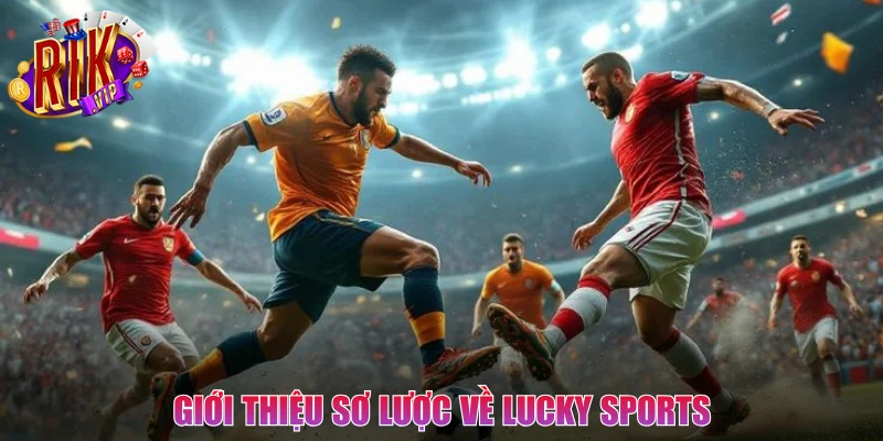 Giới thiệu sơ lược về sảnh cược Lucky Sports
