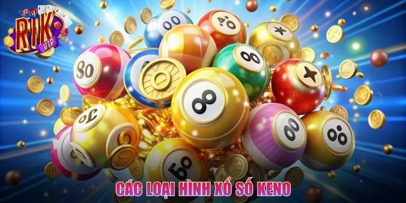 Các loại hình tham gia xổ xố Keno phổ biến hiện nay